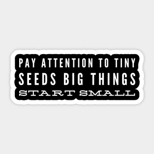 Pay Attention To Tiny Seeds Big Things Start Small - Motivational Words Sticker